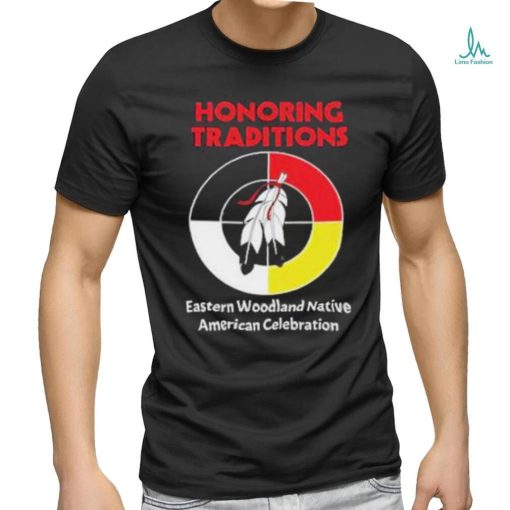 Honoring Traditions Traditions Eastern Woodland Native American Celebration Shirt