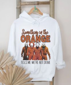 Horrors Something In The Orange Tells Me We’re Not Done Shirt