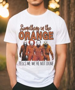 Horrors Something In The Orange Tells Me We’re Not Done Shirt