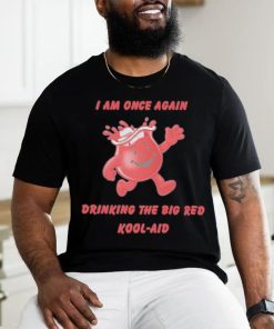 I Am Once Again Drinking The Big Red Kool Aid Shirt