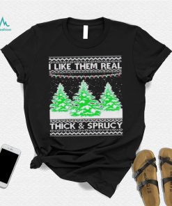 I Like Them Real Thick and Sprucy Humor Adult Christmas shirt