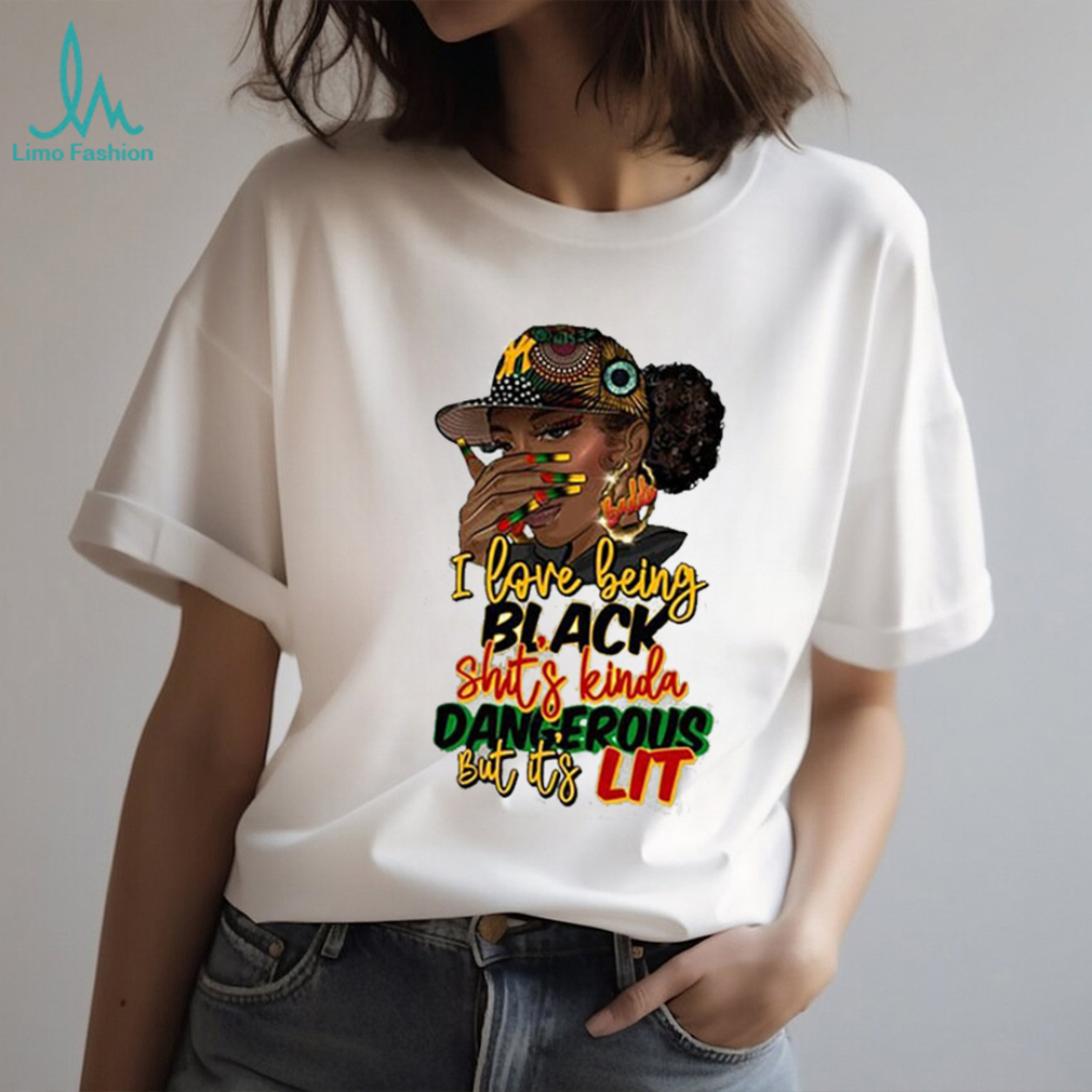 I Love Being Black Shit’s Kinda Dangerous Shirt I Love Being Black Shit’s Kinda Dangerous Shirt