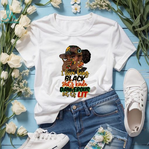 I Love Being Black Shit’s Kinda Dangerous Shirt