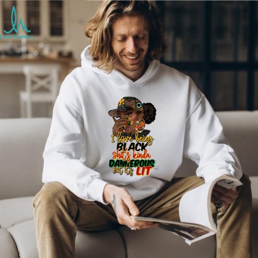 I Love Being Black Shit’s Kinda Dangerous Shirt