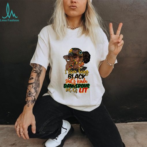 I Love Being Black Shit’s Kinda Dangerous Shirt