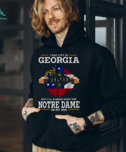 I May Live In Georgia But I’ll Always Have The Notre Dame Fighting Irish In My DNA 2023 shirt