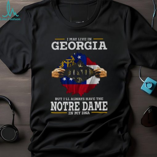 I May Live In Georgia But I’ll Always Have The Notre Dame Fighting Irish In My DNA 2023 shirt