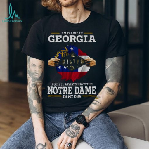 I May Live In Georgia But I’ll Always Have The Notre Dame Fighting Irish In My DNA 2023 shirt