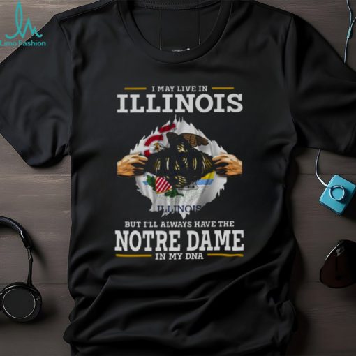 I May Live In Illinois But I’ll Always Have The Notre Dame Fighting Irish In My DNA 2023 shirt