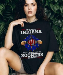 I May Live In Indiana But I’ll Always Have The Oklahoma Sooners In My DNA 2023 shirt