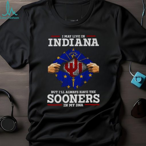 I May Live In Indiana But I’ll Always Have The Oklahoma Sooners In My DNA 2023 shirt