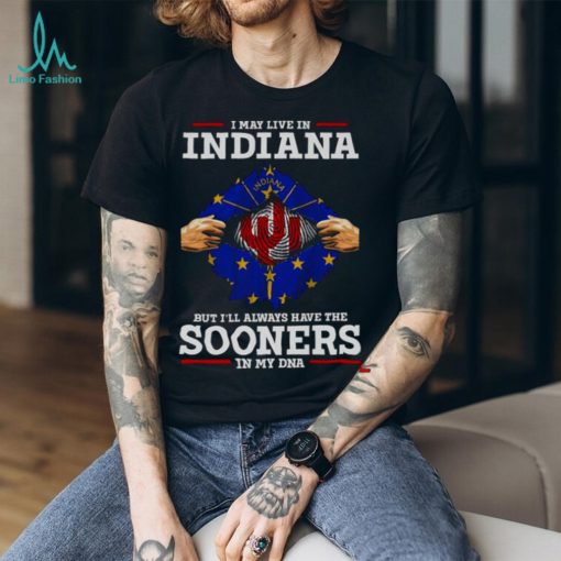 I May Live In Indiana But I’ll Always Have The Oklahoma Sooners In My DNA 2023 shirt