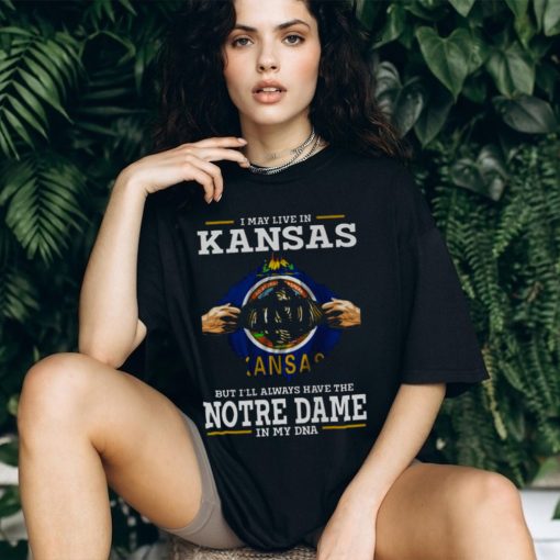 I May Live In Kansas But I’ll Always Have The Notre Dame Fighting Irish In My DNA 2023 shirt