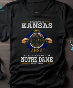 I May Live In Kansas But I’ll Always Have The Notre Dame Fighting Irish In My DNA 2023 shirt