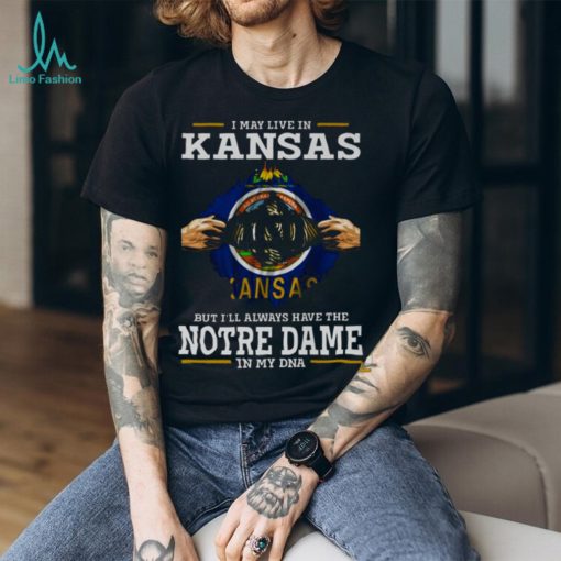 I May Live In Kansas But I’ll Always Have The Notre Dame Fighting Irish In My DNA 2023 shirt