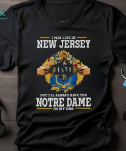 I May Live In New Jersey But I’ll Always Have The Notre Dame Fighting Irish In My DNA 2023 shirt