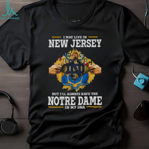 I May Live In New Jersey But I’ll Always Have The Notre Dame Fighting Irish In My DNA 2023 shirt