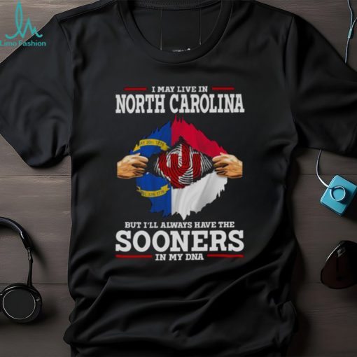 I May Live In North Carolina But I’ll Always Have The Oklahoma Sooners In My DNA 2023 shirt