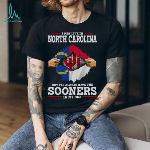 I May Live In North Carolina But I’ll Always Have The Oklahoma Sooners In My DNA 2023 shirt