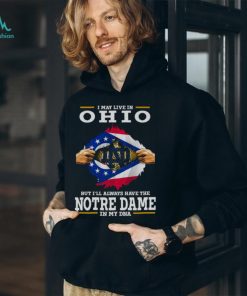 I May Live In Ohio But I’ll Always Have The Notre Dame Fighting Irish In My DNA 2023 shirt