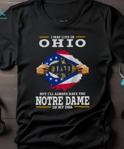 I May Live In Ohio But I’ll Always Have The Notre Dame Fighting Irish In My DNA 2023 shirt