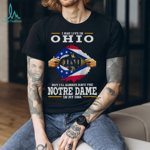 I May Live In Ohio But I’ll Always Have The Notre Dame Fighting Irish In My DNA 2023 shirt