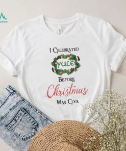 I celebrated Yule before Christmas was cool Christmas T Shirt