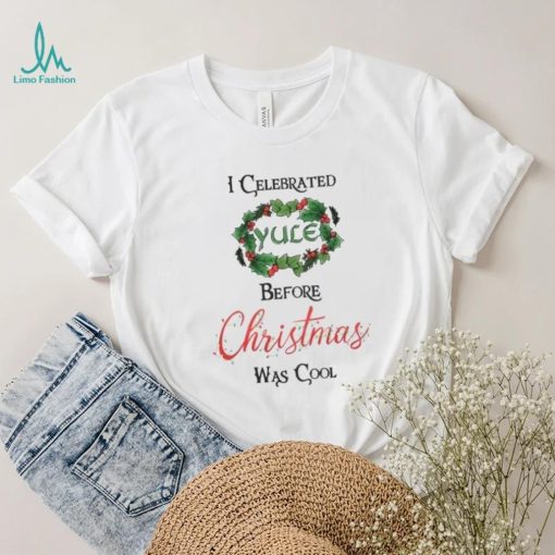 I celebrated Yule before Christmas was cool Christmas T Shirt