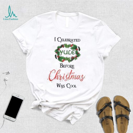 I celebrated Yule before Christmas was cool Christmas T Shirt