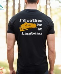 I’d Rather Be At Lambeau Tee Shirt