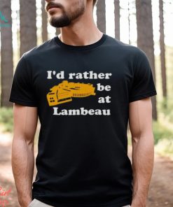 I’d Rather Be At Lambeau Tee Shirt