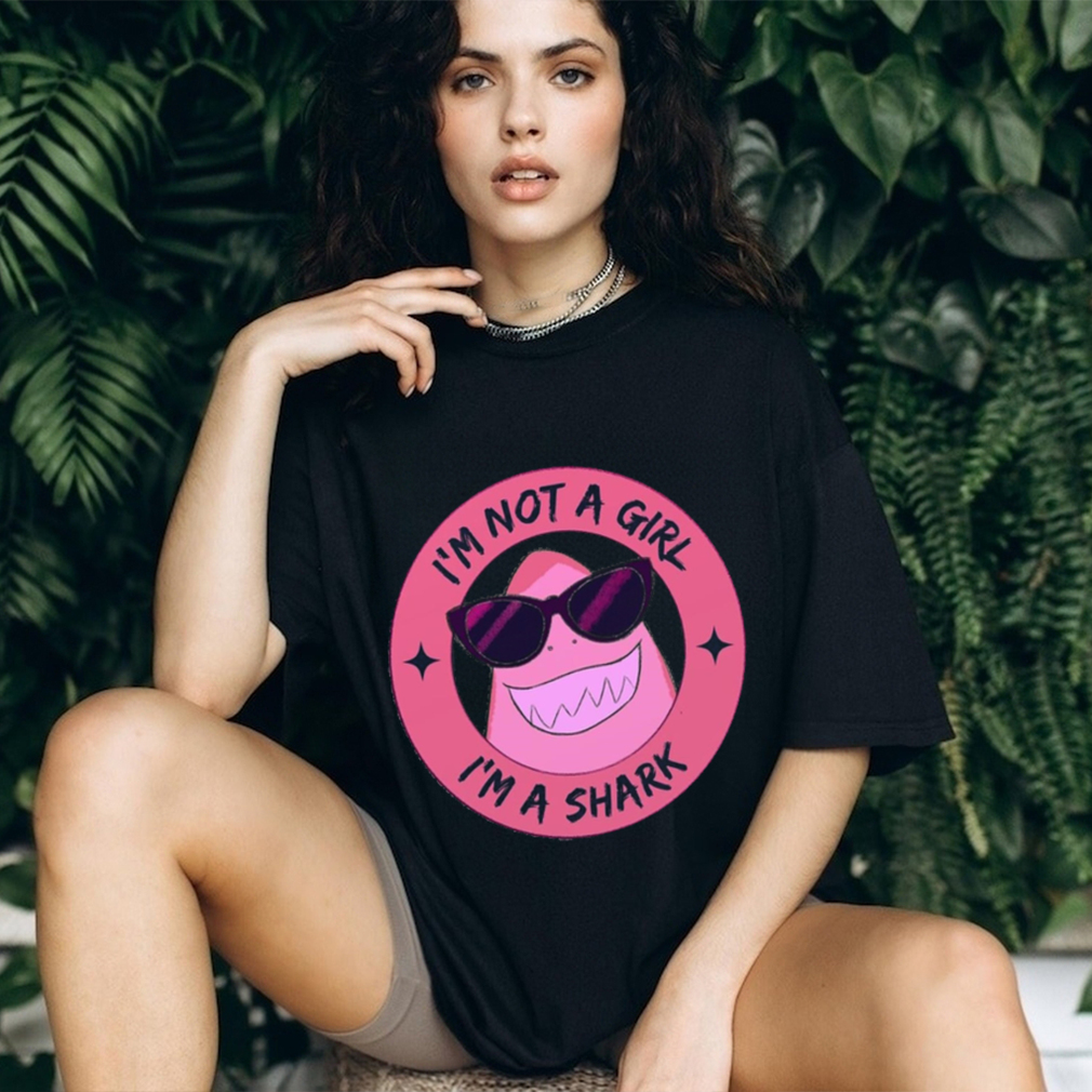 I’m Not A Girl I’m A Shark Shirt I’m Not A Girl I’m A Shark Shirt