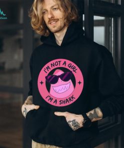 I’m Not A Girl I’m A Shark Shirt