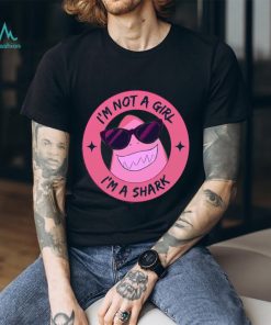 I’m Not A Girl I’m A Shark Shirt