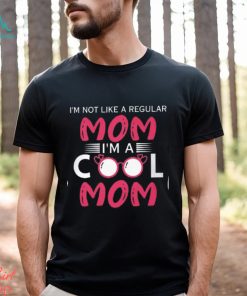 I'm Not Like A Regular Mom I'm A Cool Mom T Shirt