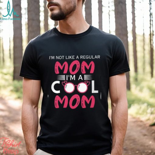 I’m Not Like A Regular Mom I’m A Cool Mom T Shirt