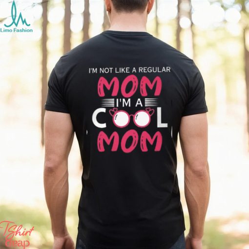 I’m Not Like A Regular Mom I’m A Cool Mom T Shirt