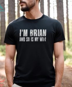 I’m brian and so is my wife shirt