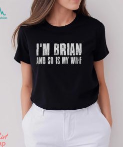 I’m brian and so is my wife shirt