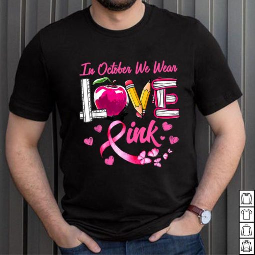 In October We Wear Pink LOVE Breast Cancer Awareness Teacher T Shirt