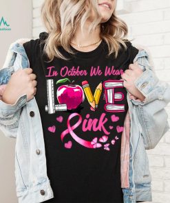 In October We Wear Pink LOVE Breast Cancer Awareness Teacher T Shirt