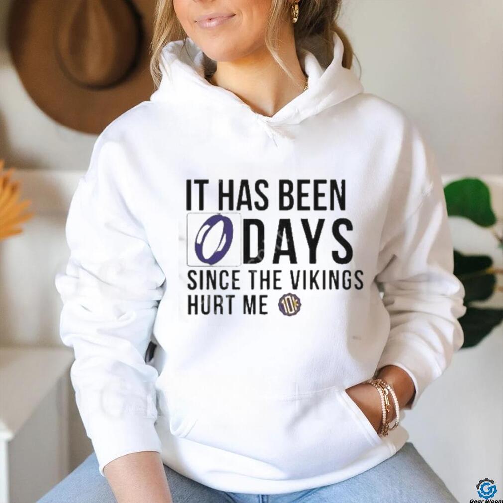 It has been 0 days since the Vikings hurt me shirt, hoodie, sweater and  v-neck t-shirt