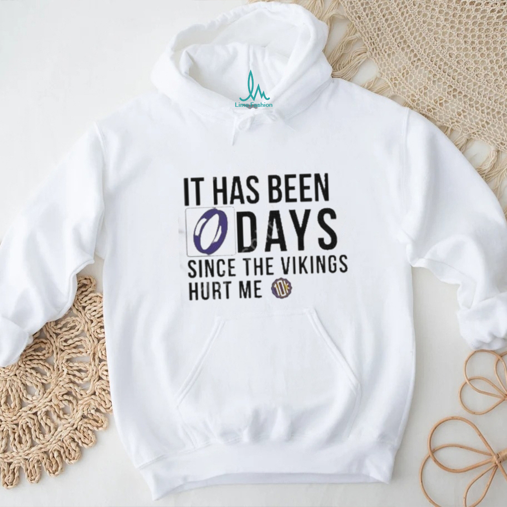 It has been 0 days since the Vikings hurt me shirt, hoodie, sweater and  v-neck t-shirt