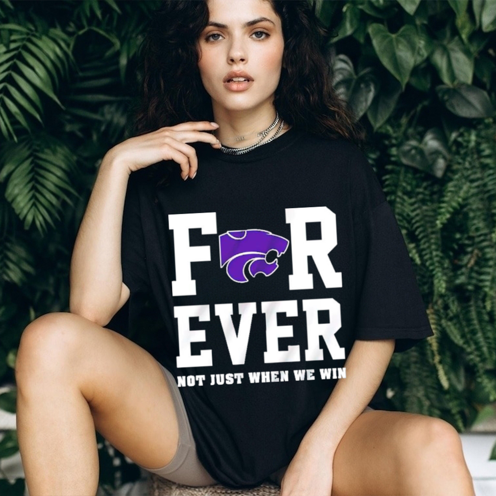 Kansas State Wildcats forever not just when we win shirt Kansas State Wildcats forever not just when we win shirt