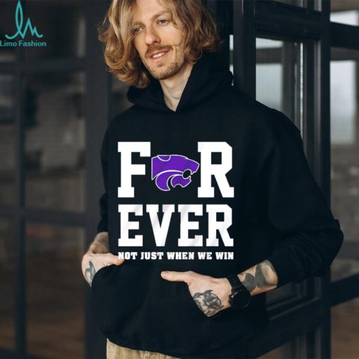 Kansas State Wildcats forever not just when we win shirt