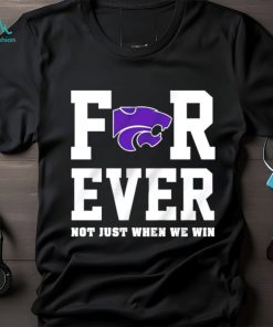 Kansas State Wildcats forever not just when we win shirt