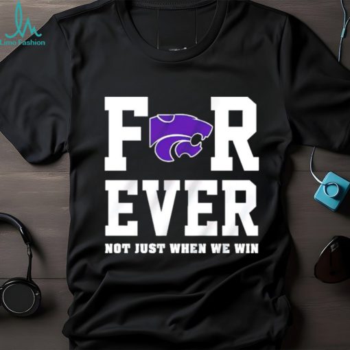 Kansas State Wildcats forever not just when we win shirt