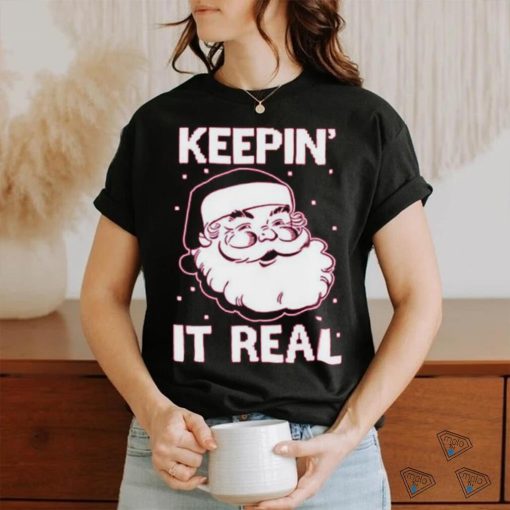 Keepin’ It Real Funny Santa Christmas T Shirt