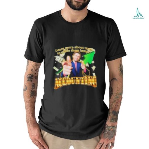 Learn More About Taxes To Evade Them Better Accounting Shirt