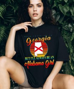 Life took me to Georgia but I’ll always be an Alabama girl shirt